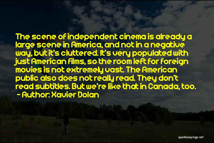 Xavier Dolan Quotes: The Scene Of Independent Cinema Is Already A Large Scene In America, And Not In A Negative Way, But It's