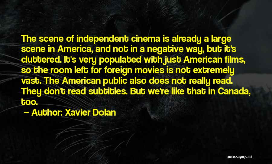 Xavier Dolan Quotes: The Scene Of Independent Cinema Is Already A Large Scene In America, And Not In A Negative Way, But It's