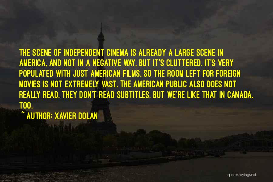 Xavier Dolan Quotes: The Scene Of Independent Cinema Is Already A Large Scene In America, And Not In A Negative Way, But It's