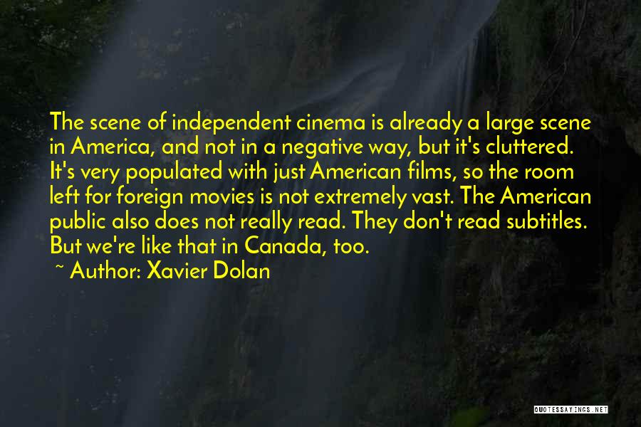 Xavier Dolan Quotes: The Scene Of Independent Cinema Is Already A Large Scene In America, And Not In A Negative Way, But It's