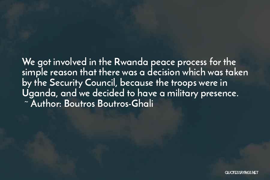 Boutros Boutros-Ghali Quotes: We Got Involved In The Rwanda Peace Process For The Simple Reason That There Was A Decision Which Was Taken