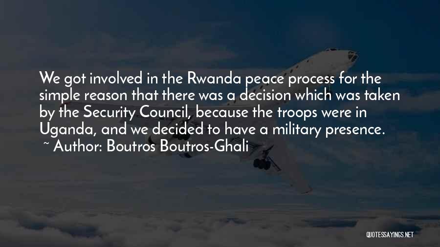 Boutros Boutros-Ghali Quotes: We Got Involved In The Rwanda Peace Process For The Simple Reason That There Was A Decision Which Was Taken