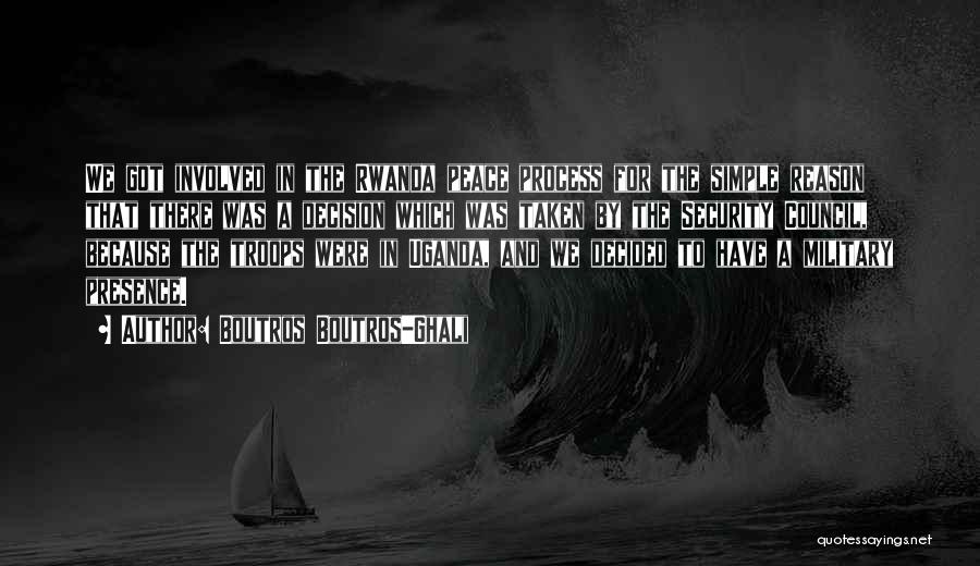Boutros Boutros-Ghali Quotes: We Got Involved In The Rwanda Peace Process For The Simple Reason That There Was A Decision Which Was Taken