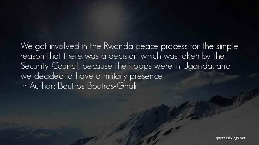 Boutros Boutros-Ghali Quotes: We Got Involved In The Rwanda Peace Process For The Simple Reason That There Was A Decision Which Was Taken