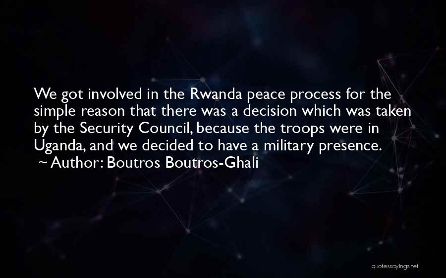 Boutros Boutros-Ghali Quotes: We Got Involved In The Rwanda Peace Process For The Simple Reason That There Was A Decision Which Was Taken