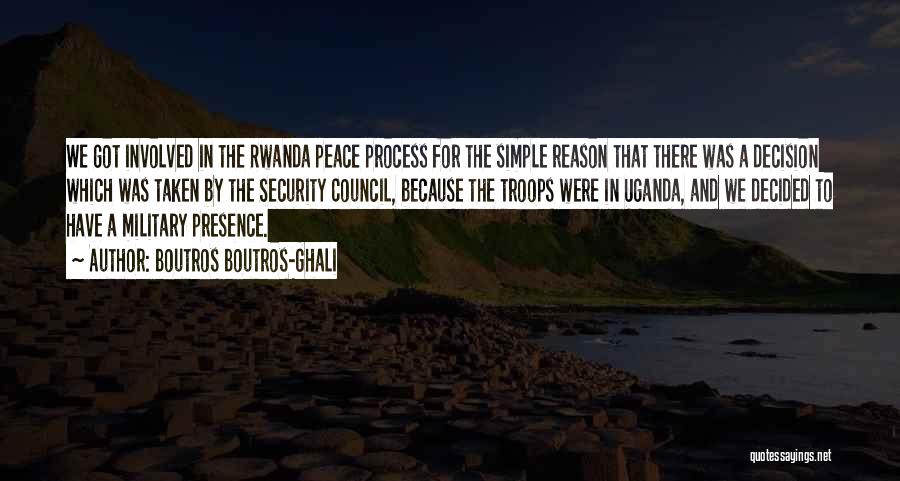 Boutros Boutros-Ghali Quotes: We Got Involved In The Rwanda Peace Process For The Simple Reason That There Was A Decision Which Was Taken