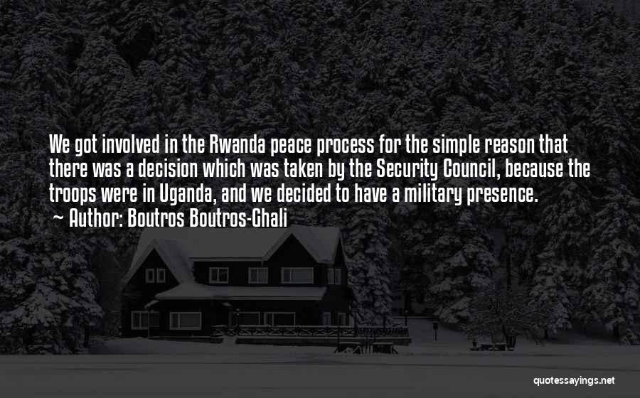 Boutros Boutros-Ghali Quotes: We Got Involved In The Rwanda Peace Process For The Simple Reason That There Was A Decision Which Was Taken