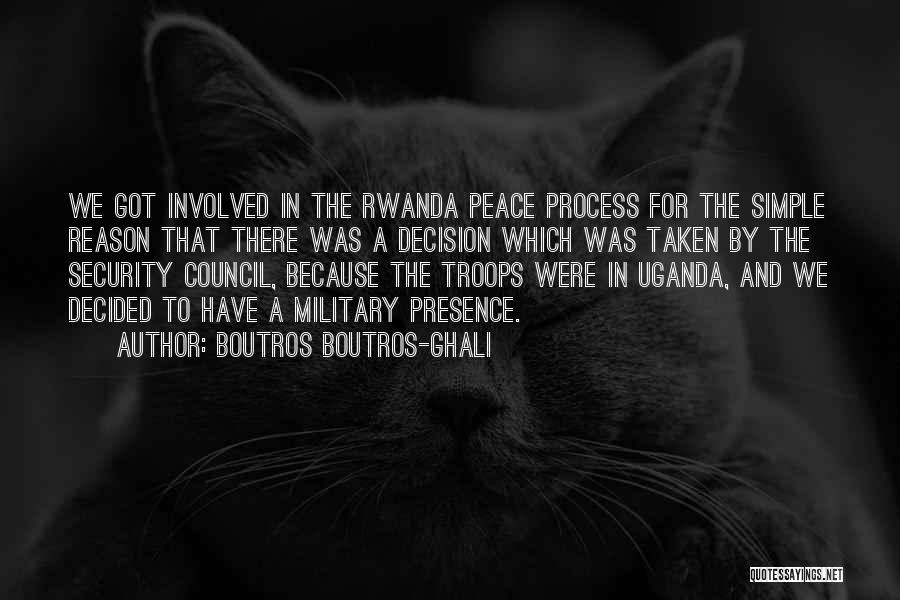 Boutros Boutros-Ghali Quotes: We Got Involved In The Rwanda Peace Process For The Simple Reason That There Was A Decision Which Was Taken