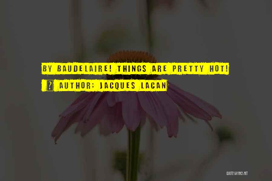 Jacques Lacan Quotes: By Baudelaire! Things Are Pretty Hot!