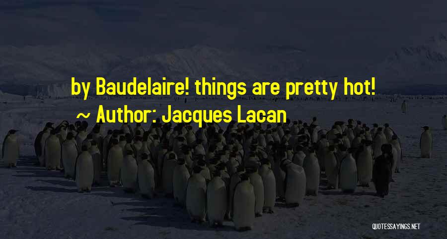 Jacques Lacan Quotes: By Baudelaire! Things Are Pretty Hot!