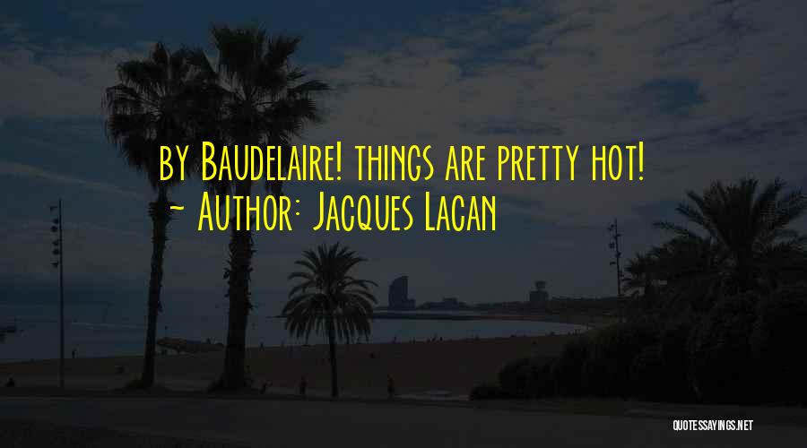 Jacques Lacan Quotes: By Baudelaire! Things Are Pretty Hot!