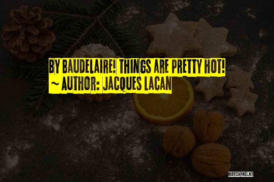 Jacques Lacan Quotes: By Baudelaire! Things Are Pretty Hot!