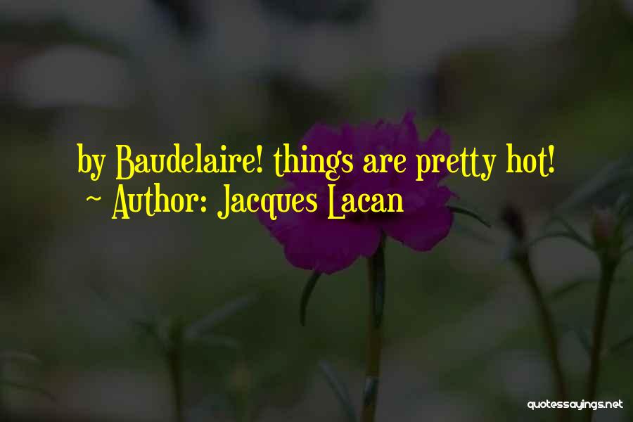 Jacques Lacan Quotes: By Baudelaire! Things Are Pretty Hot!