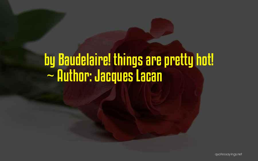 Jacques Lacan Quotes: By Baudelaire! Things Are Pretty Hot!