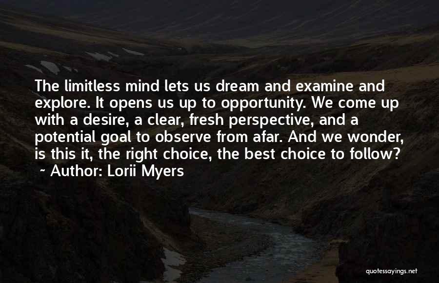 Lorii Myers Quotes: The Limitless Mind Lets Us Dream And Examine And Explore. It Opens Us Up To Opportunity. We Come Up With