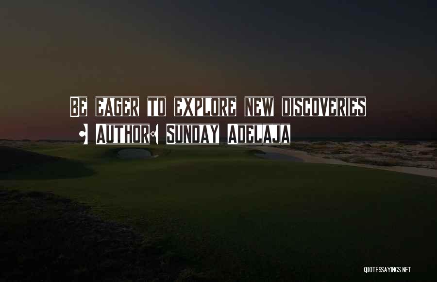 Sunday Adelaja Quotes: Be Eager To Explore New Discoveries