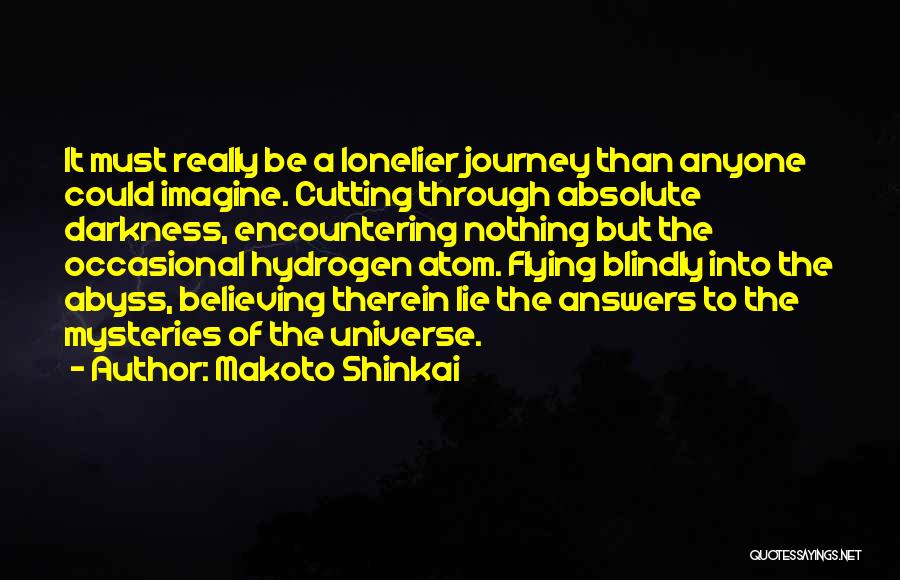 Makoto Shinkai Quotes: It Must Really Be A Lonelier Journey Than Anyone Could Imagine. Cutting Through Absolute Darkness, Encountering Nothing But The Occasional