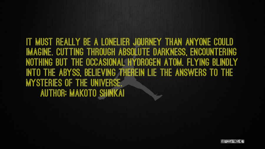 Makoto Shinkai Quotes: It Must Really Be A Lonelier Journey Than Anyone Could Imagine. Cutting Through Absolute Darkness, Encountering Nothing But The Occasional