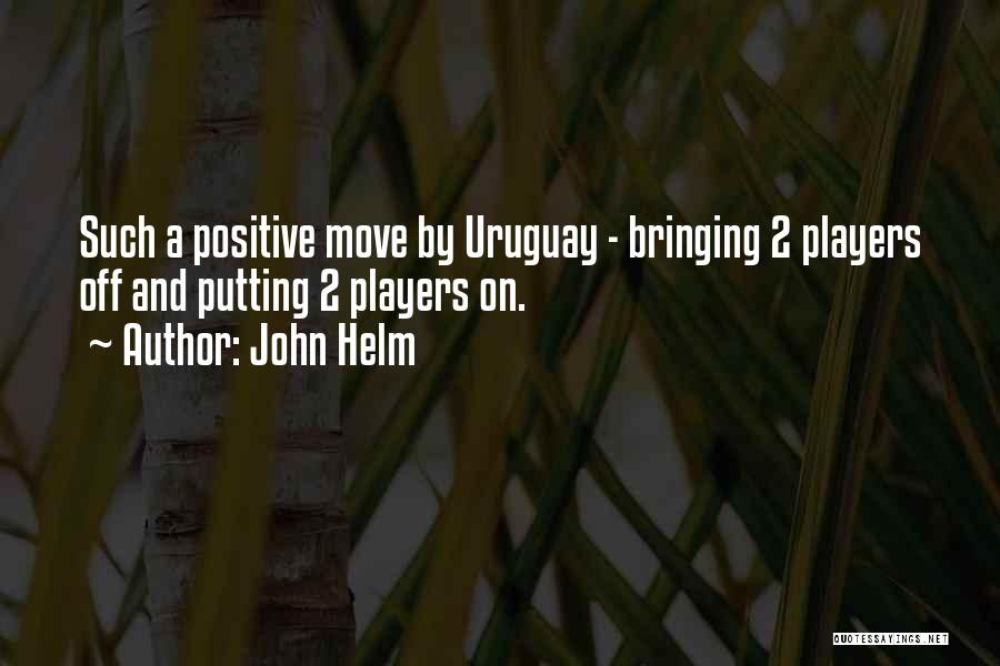 John Helm Quotes: Such A Positive Move By Uruguay - Bringing 2 Players Off And Putting 2 Players On.