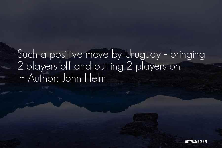 John Helm Quotes: Such A Positive Move By Uruguay - Bringing 2 Players Off And Putting 2 Players On.