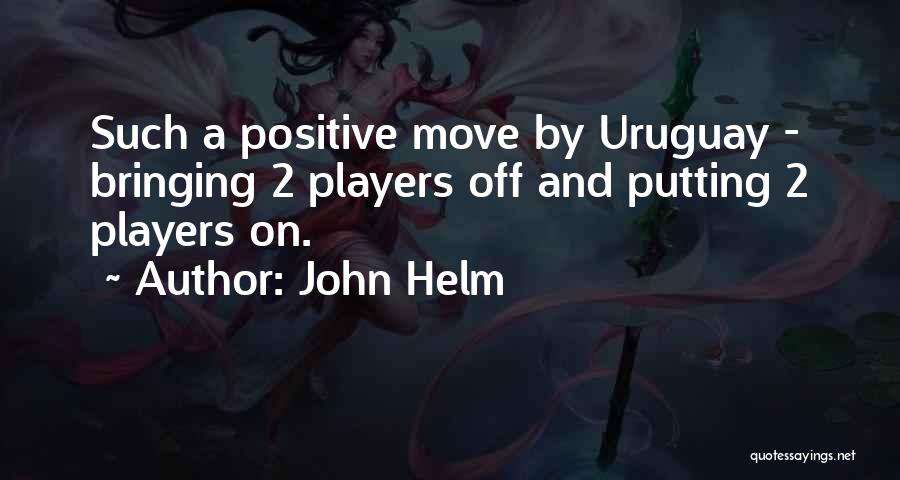 John Helm Quotes: Such A Positive Move By Uruguay - Bringing 2 Players Off And Putting 2 Players On.