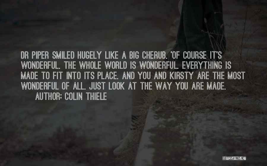 Colin Thiele Quotes: Dr Piper Smiled Hugely Like A Big Cherub. 'of Course It's Wonderful. The Whole World Is Wonderful. Everything Is Made