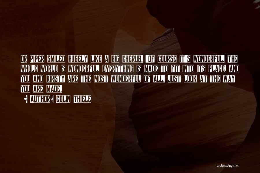 Colin Thiele Quotes: Dr Piper Smiled Hugely Like A Big Cherub. 'of Course It's Wonderful. The Whole World Is Wonderful. Everything Is Made