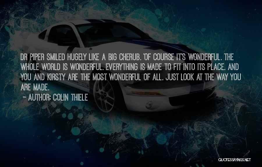 Colin Thiele Quotes: Dr Piper Smiled Hugely Like A Big Cherub. 'of Course It's Wonderful. The Whole World Is Wonderful. Everything Is Made