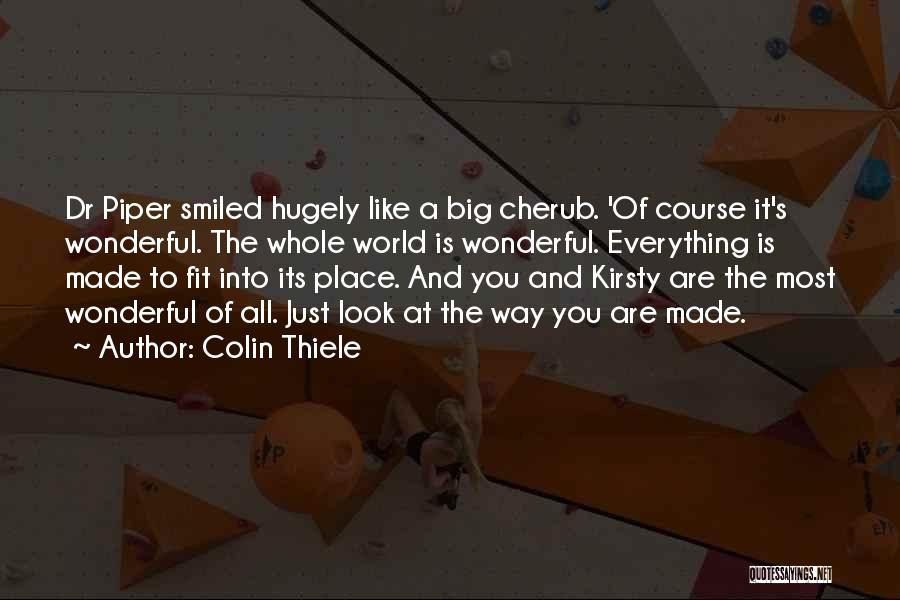 Colin Thiele Quotes: Dr Piper Smiled Hugely Like A Big Cherub. 'of Course It's Wonderful. The Whole World Is Wonderful. Everything Is Made