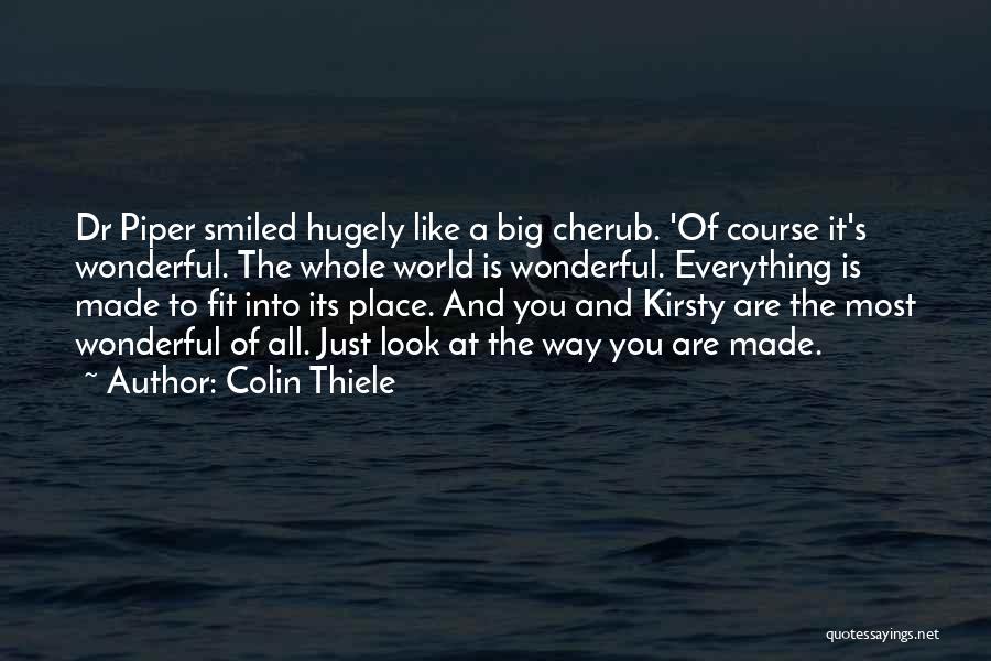 Colin Thiele Quotes: Dr Piper Smiled Hugely Like A Big Cherub. 'of Course It's Wonderful. The Whole World Is Wonderful. Everything Is Made