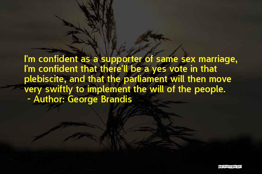 George Brandis Quotes: I'm Confident As A Supporter Of Same Sex Marriage, I'm Confident That There'll Be A Yes Vote In That Plebiscite,