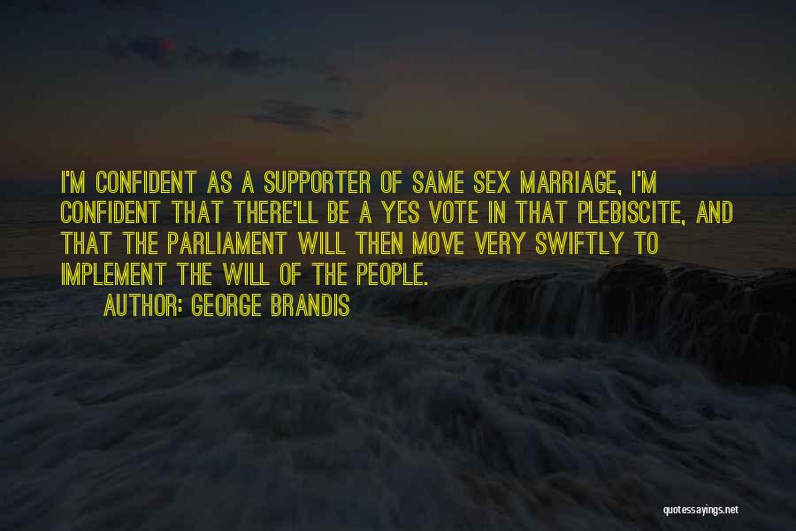 George Brandis Quotes: I'm Confident As A Supporter Of Same Sex Marriage, I'm Confident That There'll Be A Yes Vote In That Plebiscite,