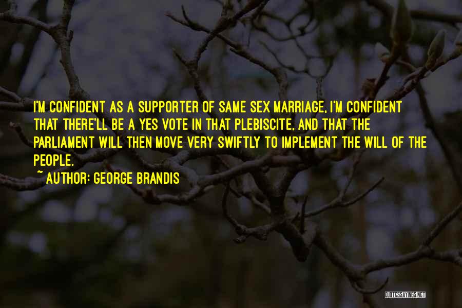 George Brandis Quotes: I'm Confident As A Supporter Of Same Sex Marriage, I'm Confident That There'll Be A Yes Vote In That Plebiscite,