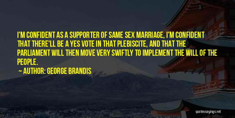George Brandis Quotes: I'm Confident As A Supporter Of Same Sex Marriage, I'm Confident That There'll Be A Yes Vote In That Plebiscite,