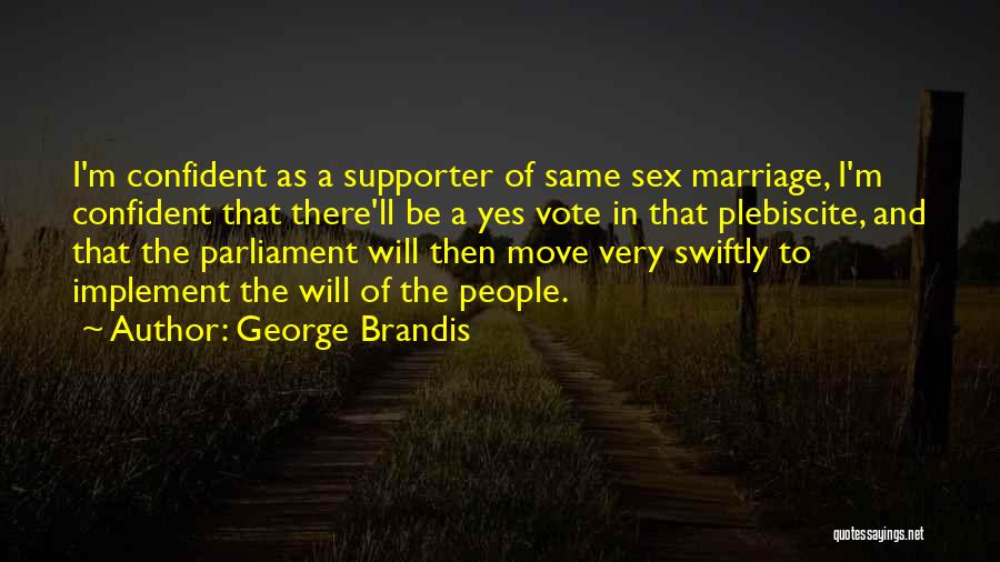 George Brandis Quotes: I'm Confident As A Supporter Of Same Sex Marriage, I'm Confident That There'll Be A Yes Vote In That Plebiscite,