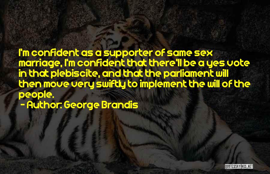 George Brandis Quotes: I'm Confident As A Supporter Of Same Sex Marriage, I'm Confident That There'll Be A Yes Vote In That Plebiscite,