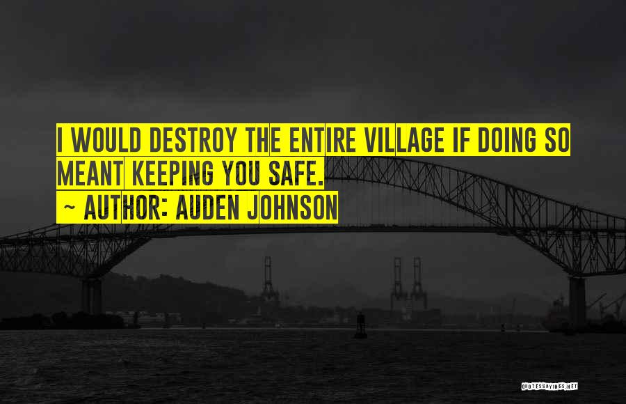 Auden Johnson Quotes: I Would Destroy The Entire Village If Doing So Meant Keeping You Safe.