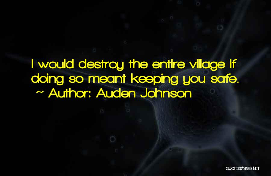 Auden Johnson Quotes: I Would Destroy The Entire Village If Doing So Meant Keeping You Safe.