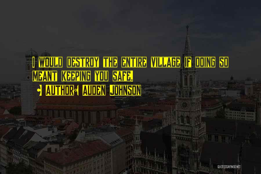 Auden Johnson Quotes: I Would Destroy The Entire Village If Doing So Meant Keeping You Safe.