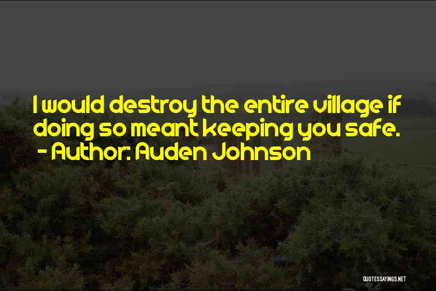 Auden Johnson Quotes: I Would Destroy The Entire Village If Doing So Meant Keeping You Safe.