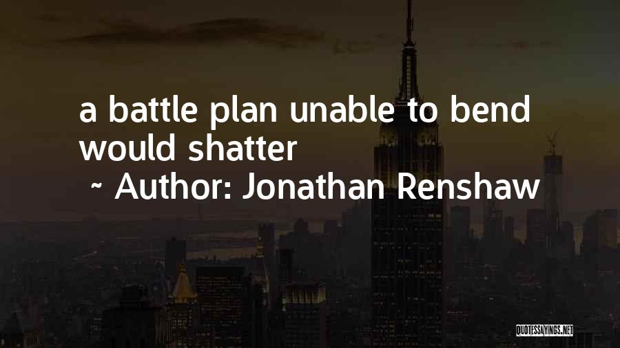 Jonathan Renshaw Quotes: A Battle Plan Unable To Bend Would Shatter