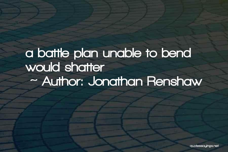 Jonathan Renshaw Quotes: A Battle Plan Unable To Bend Would Shatter