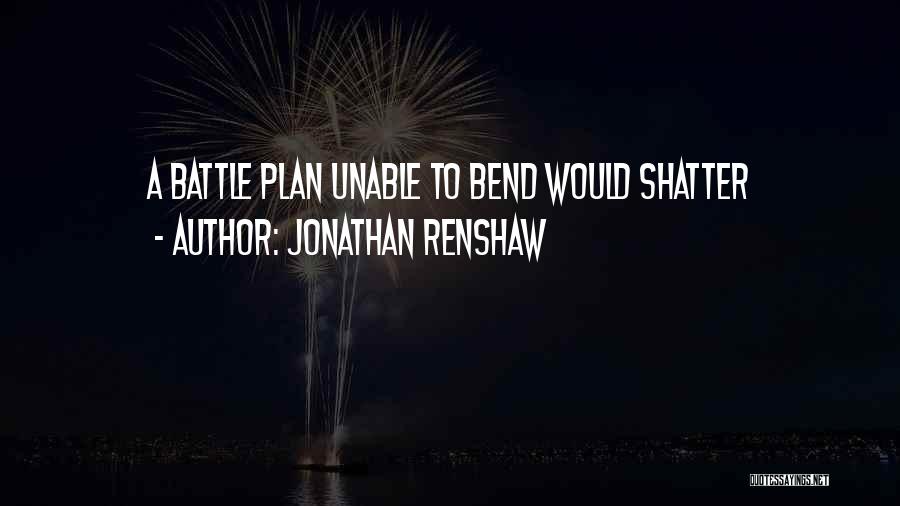 Jonathan Renshaw Quotes: A Battle Plan Unable To Bend Would Shatter