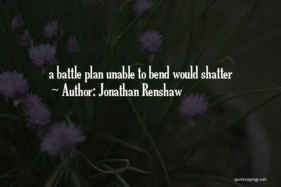 Jonathan Renshaw Quotes: A Battle Plan Unable To Bend Would Shatter