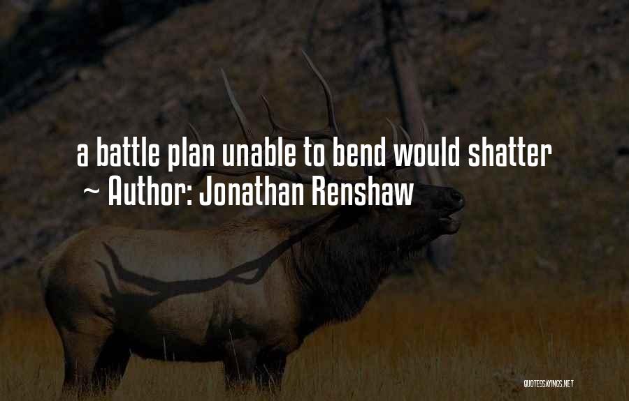 Jonathan Renshaw Quotes: A Battle Plan Unable To Bend Would Shatter