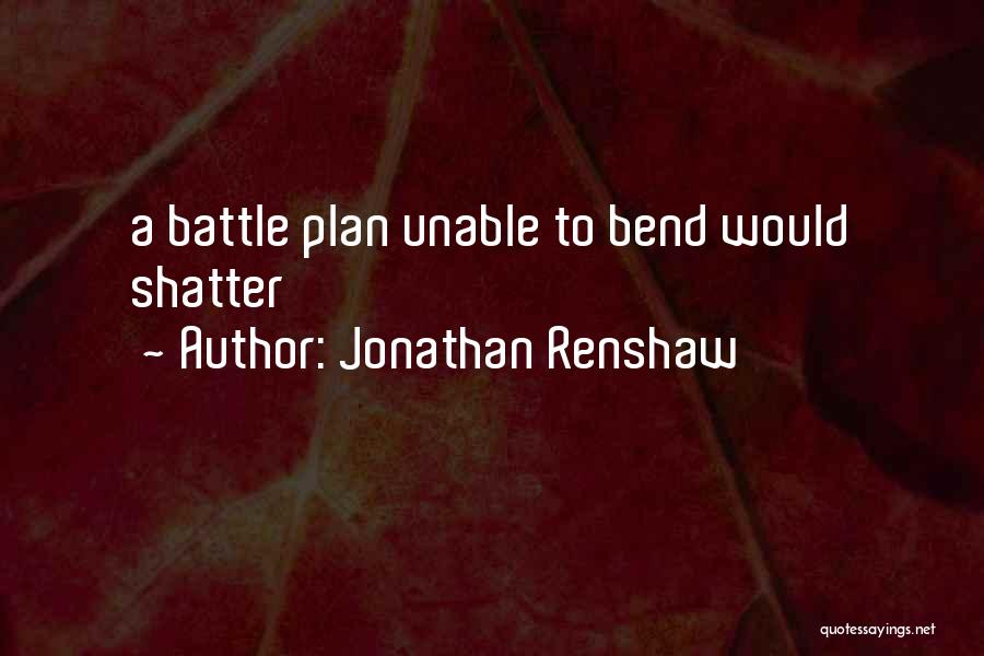 Jonathan Renshaw Quotes: A Battle Plan Unable To Bend Would Shatter