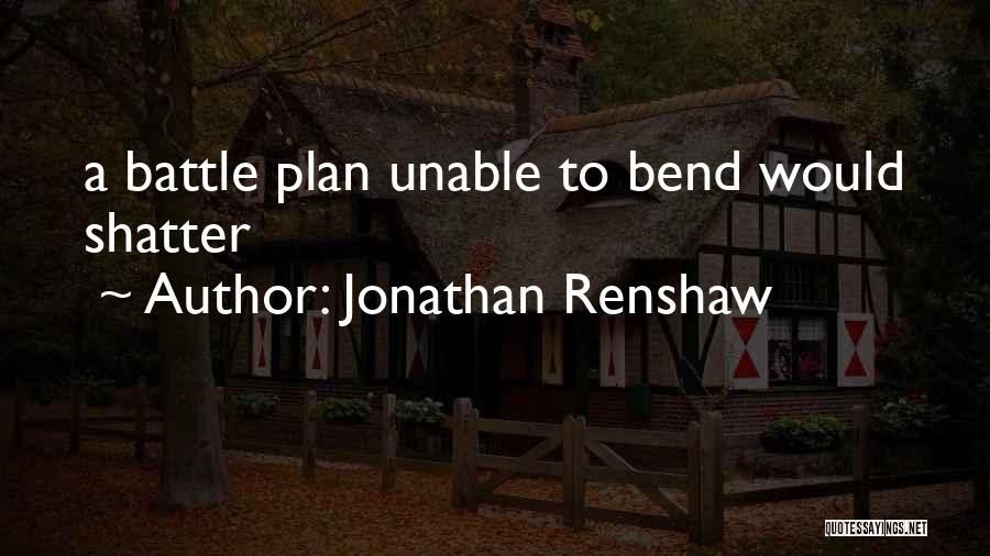 Jonathan Renshaw Quotes: A Battle Plan Unable To Bend Would Shatter