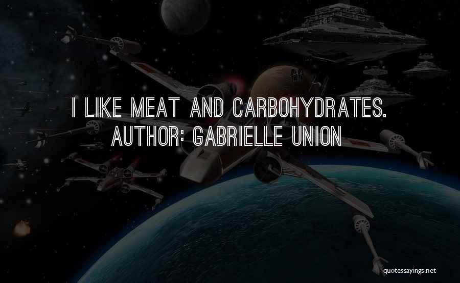 Gabrielle Union Quotes: I Like Meat And Carbohydrates.