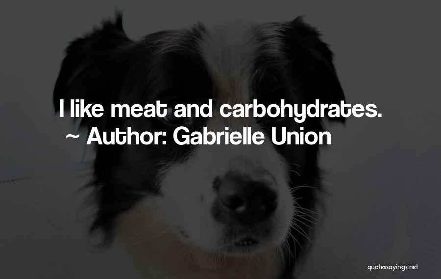 Gabrielle Union Quotes: I Like Meat And Carbohydrates.