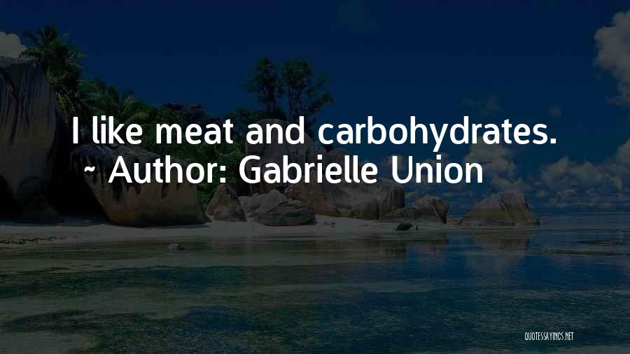 Gabrielle Union Quotes: I Like Meat And Carbohydrates.